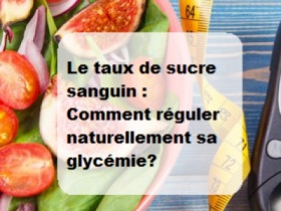Le taux de sucre sanguin : Réguler naturellement la glycémie vitale